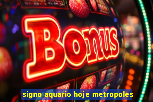 signo aquario hoje metropoles